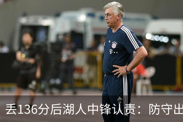 丢136分后湖人中锋认责：防守出问题都算我的