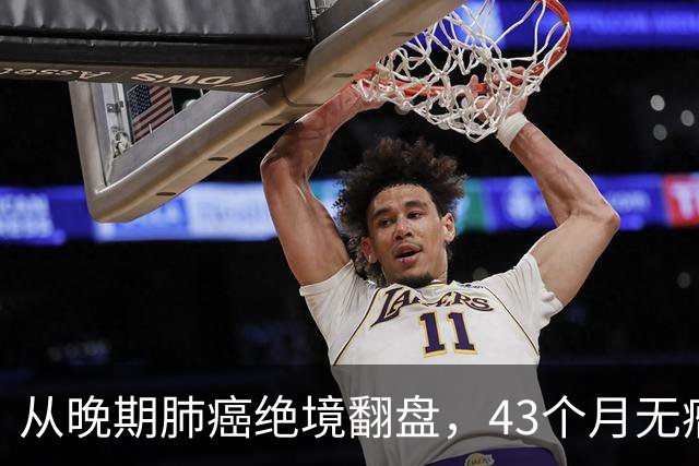 从晚期肺癌绝境翻盘，43个月无瘤生存：普通人的抗癌重生之路