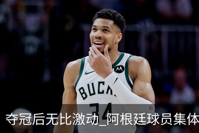夺冠后无比激动 阿根廷球员集体狂欢到第二天清晨