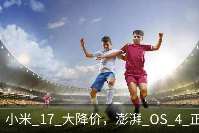 小米 17 大降价，澎湃 OS 4 正式版开推！