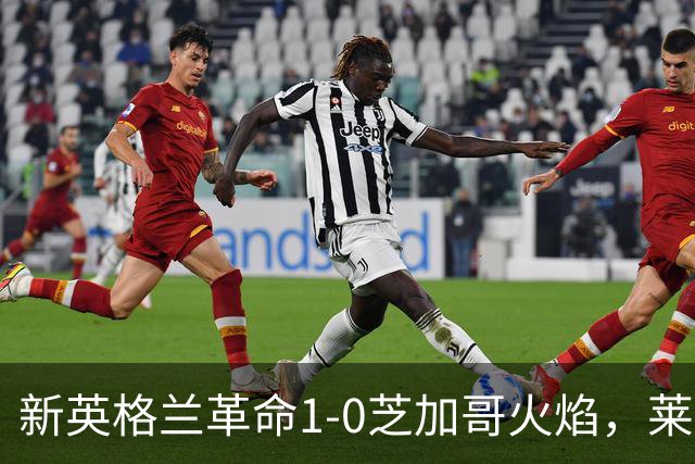 新英格兰革命1-0芝加哥火焰，莱万哑火，波尔斯特制胜