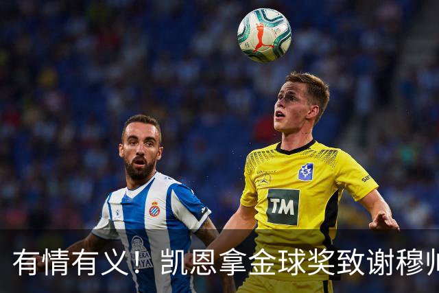 有情有义！凯恩拿金球奖致谢穆帅，亚马尔仅第三，他输在2个地方