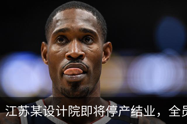 江苏某设计院即将停产结业，全员解散，网友说：好日子过去了！