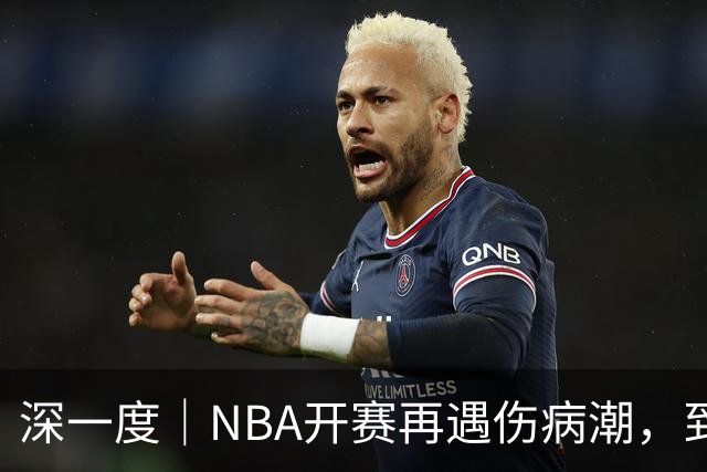 深一度｜NBA开赛再遇伤病潮，到底谁该为球员的受伤负责？