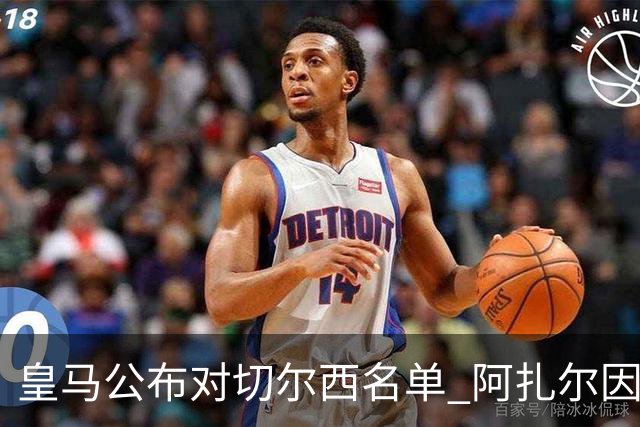 皇马公布对切尔西名单 阿扎尔因伤无缘对阵老东家