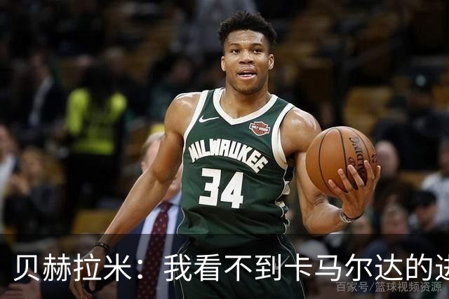 贝赫拉米：我看不到卡马尔达的进步，他需踢30到40场再回米兰