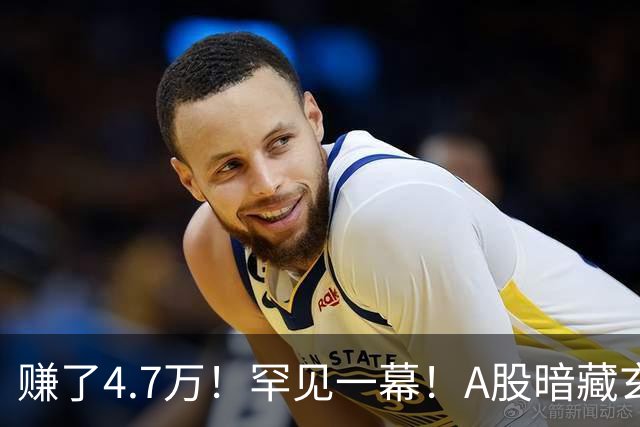 赚了4.7万！罕见一幕！A股暗藏玄机？