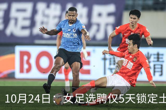 10月24日：女足选聘仅5天锁定土帅男足却给15天，惨败后常卫魏成热门