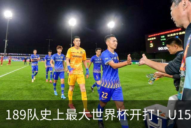 189队史上最大世界杯开打！U15国足首战中非，5天连碰日本沙特