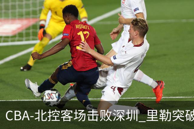 CBA-北控客场击败深圳 里勒突破上篮