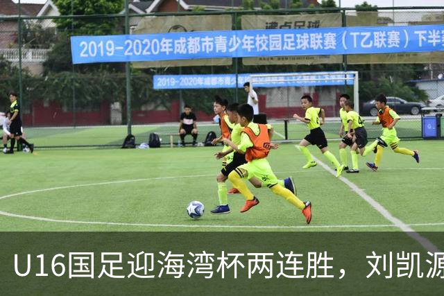 U16国足迎海湾杯两连胜，刘凯源点射破门+染红